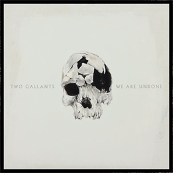Two Gallants – We Are Undone