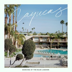 Cayucas - Dancing At The Blue Lagoon